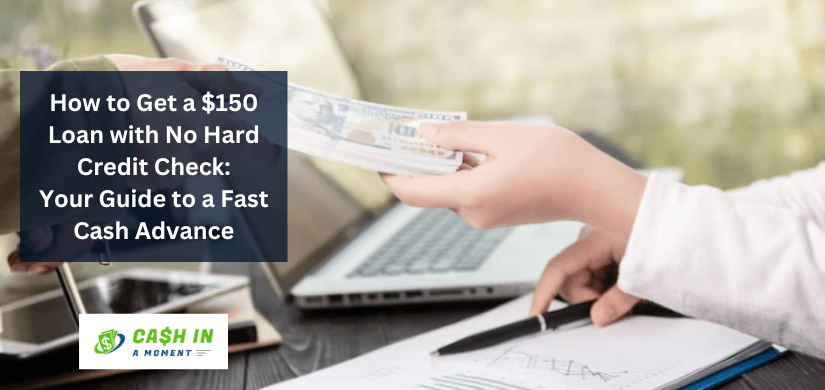 How to Get a $150 Loan with No Hard Credit Check: Your Guide to a Fast Cash Advance