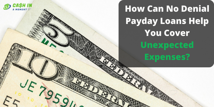 How Can No Denial Payday Loans Help You Cover Unexpected Expenses?
